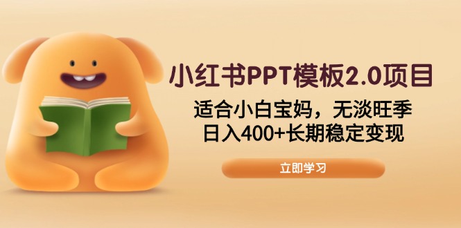 小红书PPT模板2.0项目，适合小白宝妈，无淡旺季，日入400+长期稳定变现-跃知万川