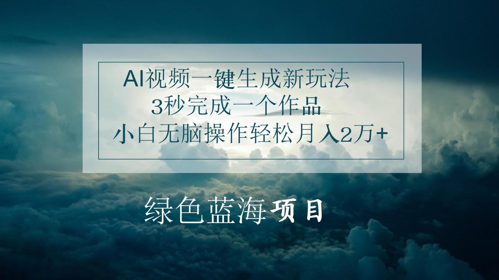 AI视频一键生成新玩法，3秒完成一个作品，小白无脑操作轻松月入2万+-跃知万川