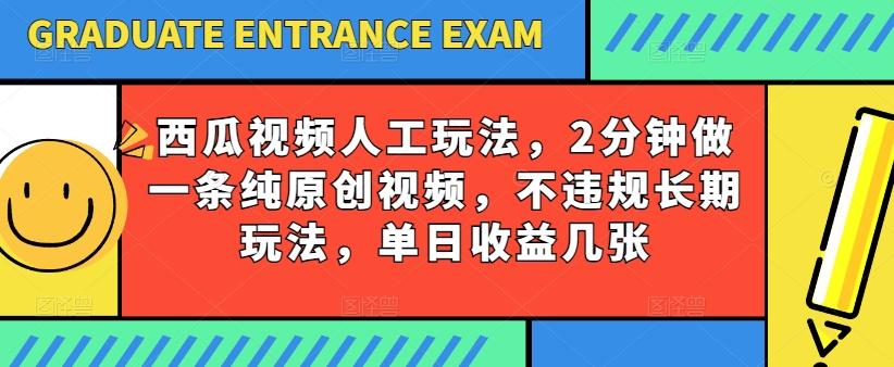 西瓜视频写字玩法，2分钟做一条纯原创视频，不违规长期玩法，单日收益几张-跃知万川