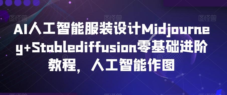 AI人工智能服装设计Midjourney+Stablediffusion零基础进阶教程，人工智能作图-跃知万川