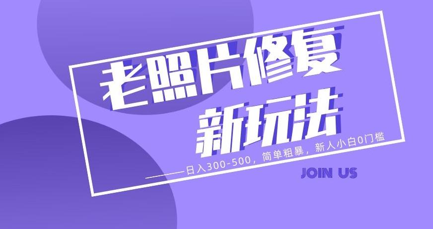 老照片修复新玩法，日入300-500，简单粗暴，新人小白0门槛-跃知万川