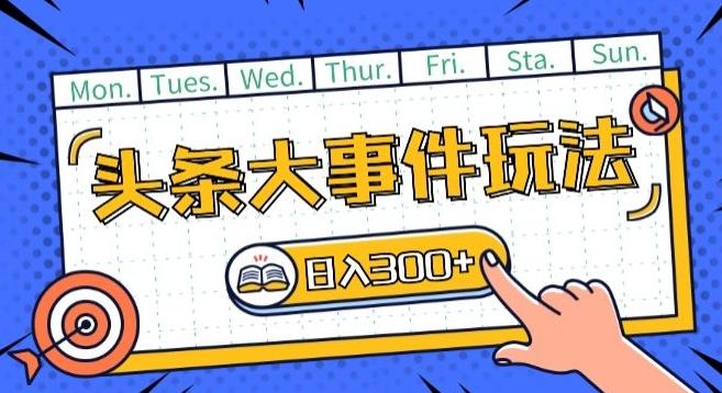 头条最新大事件玩法头条首发，可矩阵操作，单号日入一两张【揭秘】-跃知万川