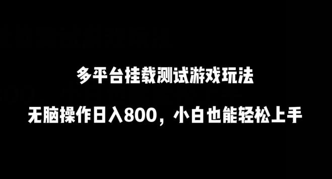 多平台挂载测试游戏玩法，无脑操作日入800，小白也能轻松上手【揭秘】-跃知万川