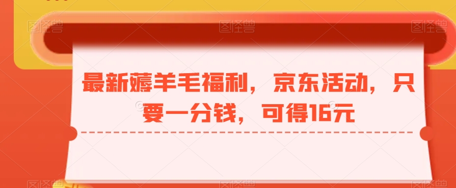 最新薅羊毛福利，京东活动，只要一分钱，可得16元-跃知万川