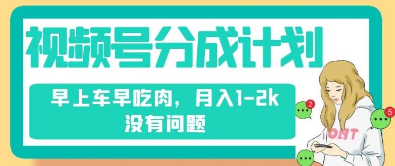 视频号分成计划，纯搬运不需要剪辑去重，早上车早吃肉，月入1-2k没有问题-跃知万川