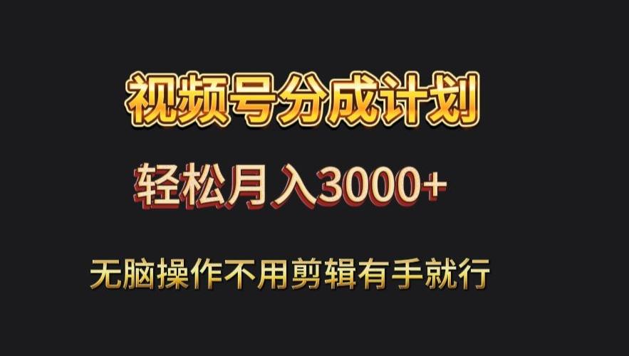视频号流量分成，不用剪辑，有手就行，轻松月入2000+-跃知万川