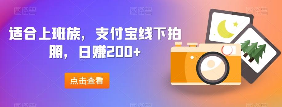 适合上班族，支付宝线下拍照，日赚200+-跃知万川