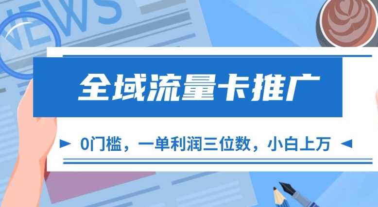 全域流量卡推广，一单利润三位数，0投入，小白轻松上万-跃知万川