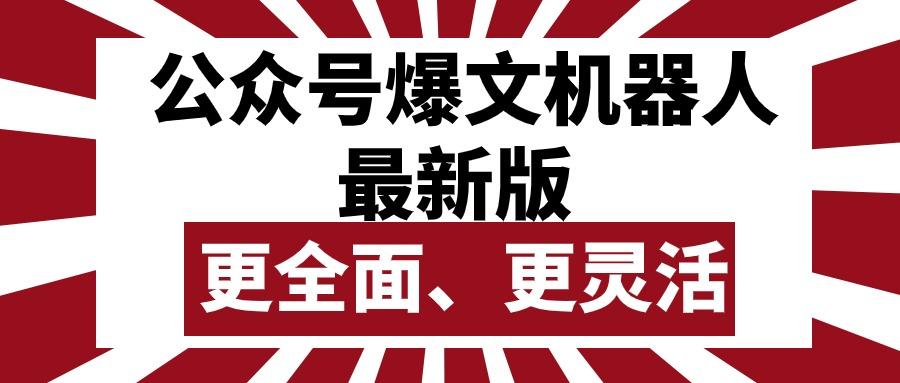 公众号流量主爆文机器人最新版，批量创作发布，功能更全面更灵活-跃知万川