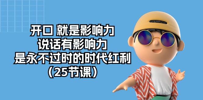开口 就是影响力，说话有影响力，是永不过时的时代红利(25节课-跃知万川