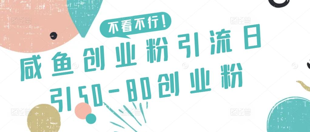 咸鱼创业粉引流日引50-80创业粉【揭秘】-跃知万川