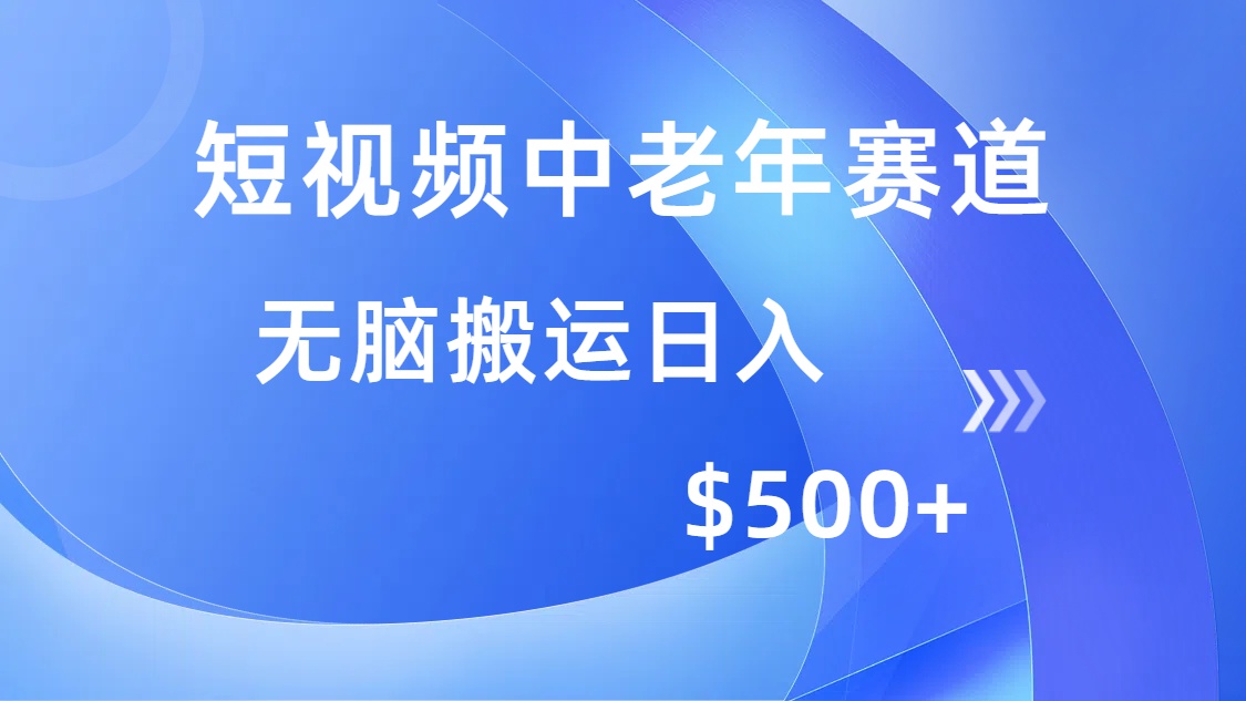 短视频中老年赛道，操作简单，多平台收益，无脑搬运日入500+-跃知万川