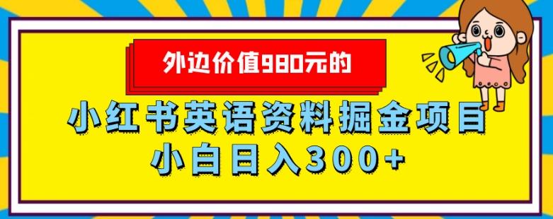 外边价值980元的，小红书英语资料掘金变现项目，小白日入300+-跃知万川