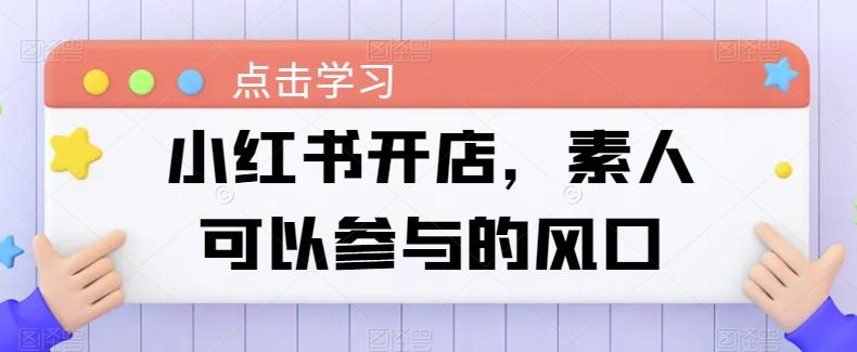 小红书开店，素人可以参与的风口-跃知万川