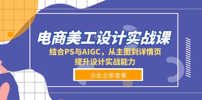 电商美工设计实战课，结合PS与AIGC，从主图到详情页，提升设计实战能力-跃知万川