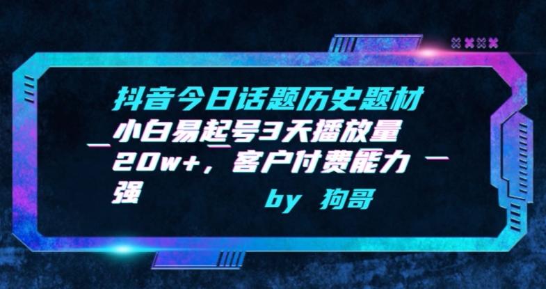 抖音今日话题历史题材-小白易起号3天播放量20w+，客户付费能力强【揭秘】-跃知万川
