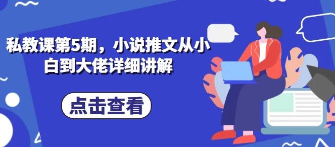 私教课第5期，小说推文从小白到大佬详细讲解-跃知万川
