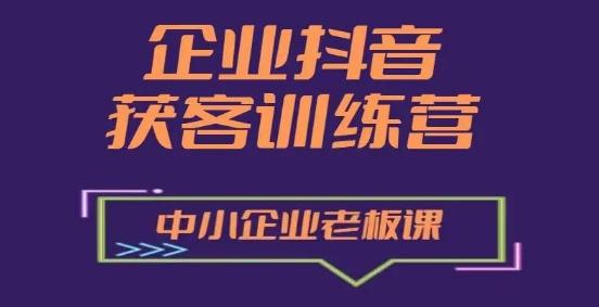 企业抖音营销获客增长训练营，中小企业老板必修课-跃知万川