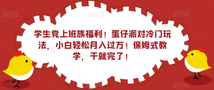 学生党上班族福利！蛋仔派对冷门玩法，小白轻松月入过万！保姆式教学，干就完了！-跃知万川