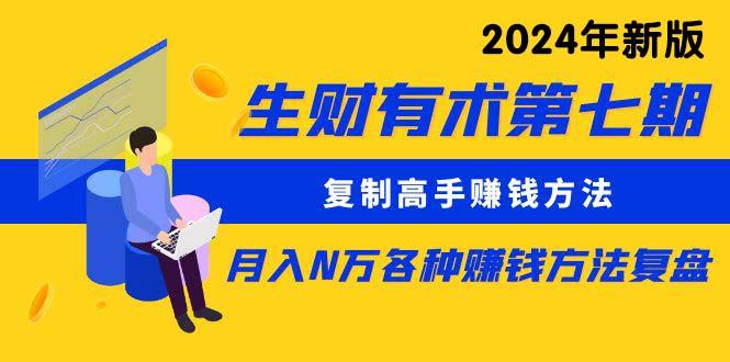 (9460期)生财有术第七期：复制高手赚钱方法 月入N万各种方法复盘(更新到24年0313)-跃知万川