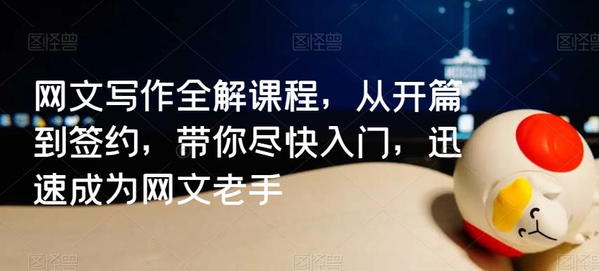网文写作全解课程，从开篇到签约，带你尽快入门，迅速成为网文老手-跃知万川