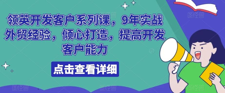 领英开发客户系列课，9年实战外贸经验，倾心打造，提高开发客户能力-跃知万川