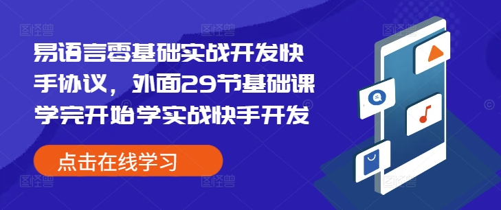 易语言零基础实战开发快手协议，外面29节基础课学完开始学实战快手开发-跃知万川