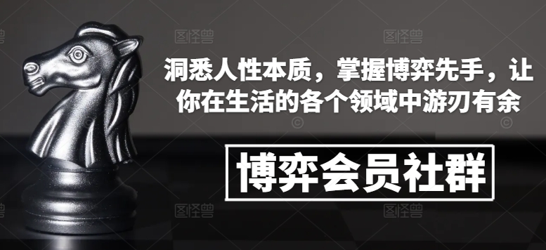 博弈会员社群，洞悉人性本质，掌握博弈先手，让你在生活的各个领域中游刃有余-跃知万川
