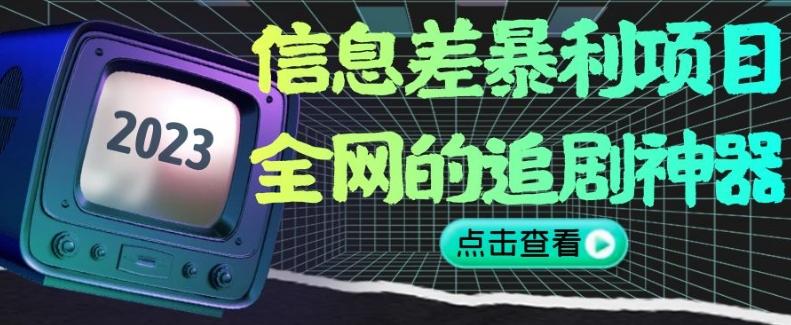 信息差暴利项目，全网的追剧神器,无任何门槛，小白也能月入2W+【揭秘】-跃知万川