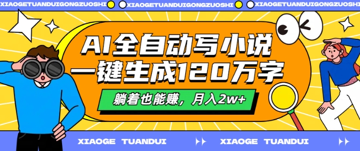 AI全自动写小说，一键生成120万字，躺着也能赚，月入2w+【揭秘】-跃知万川