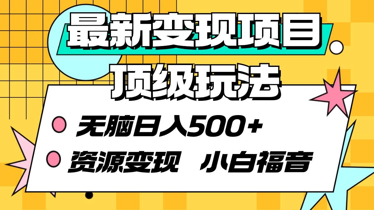 (9297期)最新变现项目顶级玩法 无脑日入500+ 资源变现 小白福音-跃知万川