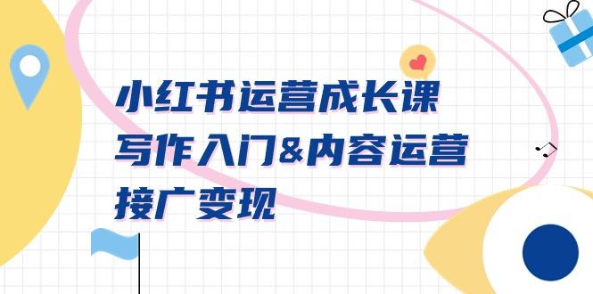 小红书运营成长课，写作入门&内容运营&接广变现【文档课】-跃知万川