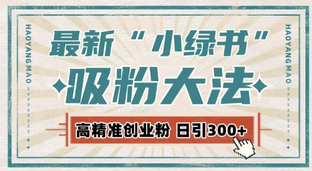 最新自动化“吸粉术”，小绿书激活私域流量，每日轻松吸引300+高质精准粉!-跃知万川