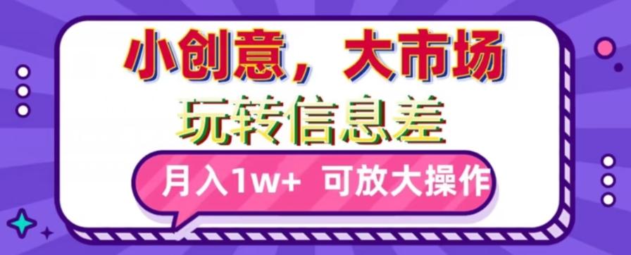玩转信息差，小创意，大市场，月入10000+，可放大操作-跃知万川