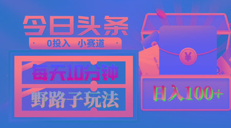 AI撸头条野路子玩法，3分钟1条，原创不用愁日赚1000+复制粘贴月入1W+-跃知万川