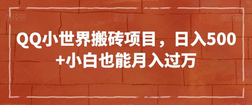 QQ小世界搬砖项目，日入500+小白也能月入过万【揭秘】-跃知万川