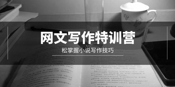 (9514期)网文-写作特训营，松掌握小说写作技巧(20节视频课)-跃知万川