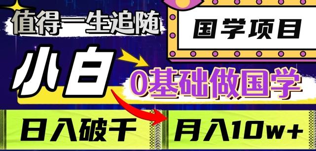 值得一生追随的国学项目，长期饭票，小白也可0基础做国学，日入3000，月入10W+【揭秘】-跃知万川