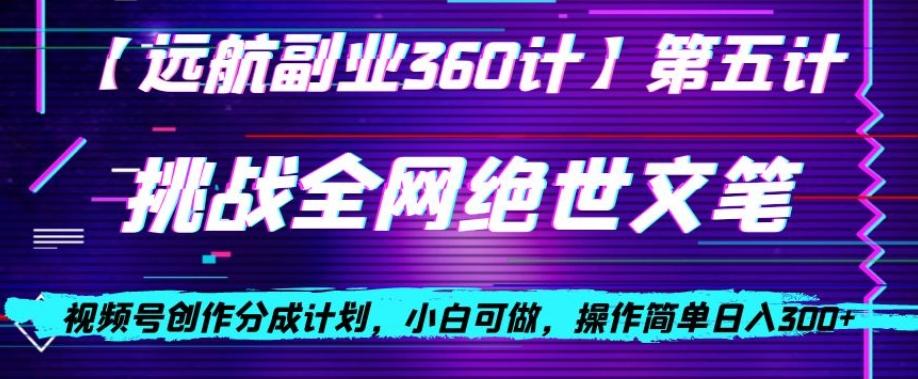 视频号创作分成之挑战全网绝世文笔，小白可做，操作简单日入300+【揭秘】-跃知万川