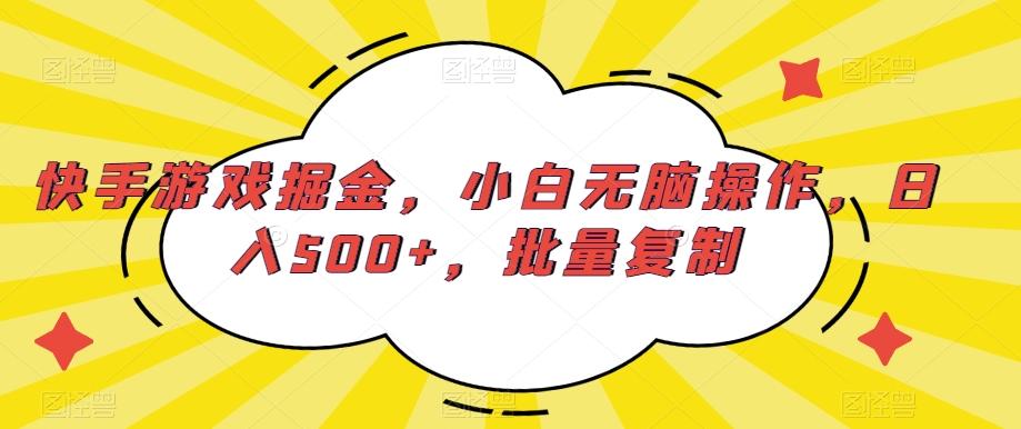快手游戏掘金，小白无脑操作，日入500+，批量复制-跃知万川