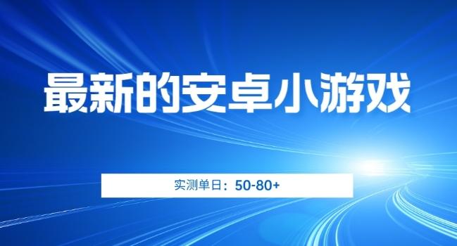 最新的安卓小游戏，实测日入50-80+【揭秘】-跃知万川