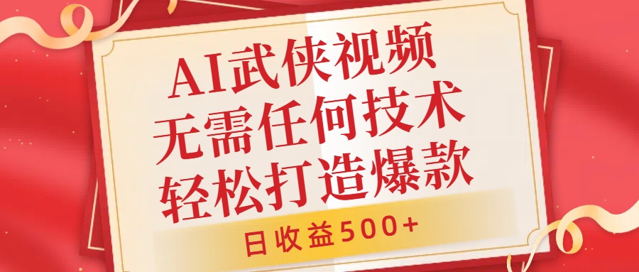 AI武侠视频，无脑打造爆款视频，小白无压力上手，无需任何技术，日收益500+【揭秘】-跃知万川
