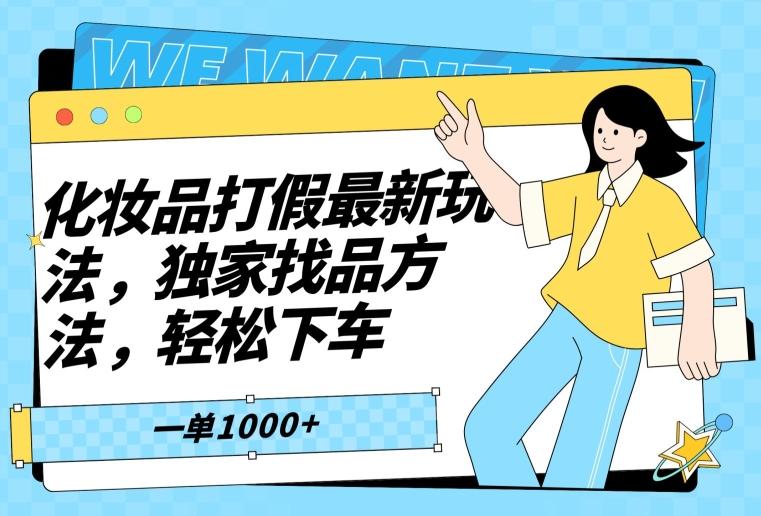 化妆品打假最新玩法，独家找品方法，轻松下车【仅揭秘】-跃知万川