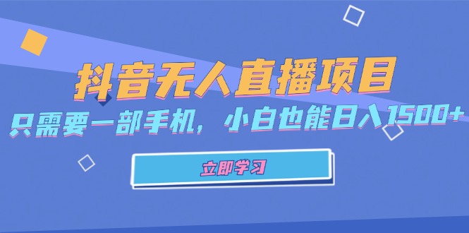 抖音无人直播项目，只需要一部手机，小白也能日入1500+-跃知万川