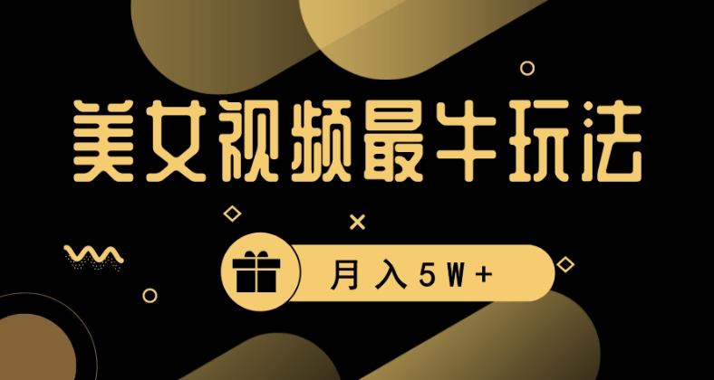 美女短视频最牛玩法，流量高，变现快，轻松月入5W+【揭秘】-跃知万川