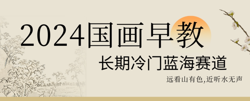 2024国画早教，长期冷门蓝海赛道【揭秘】-跃知万川