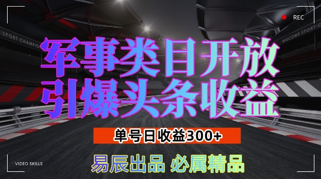 军事类目开放引爆头条收益，单号日入3张，新手也能轻松实现收益暴涨【揭秘】-跃知万川