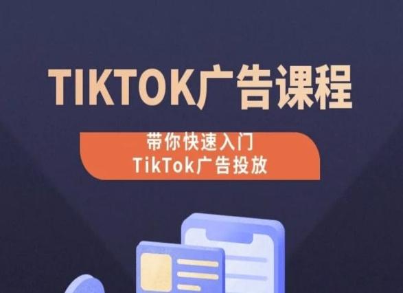 TikTok广告投放课程，从0-1实操课，带你快速入门TikTok广告投放-跃知万川