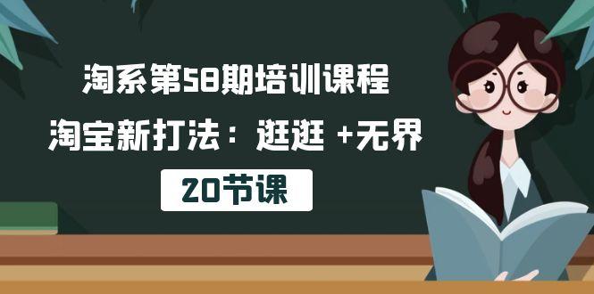 淘系第58期培训课程，淘宝新打法：逛逛 +无界(20节课-跃知万川