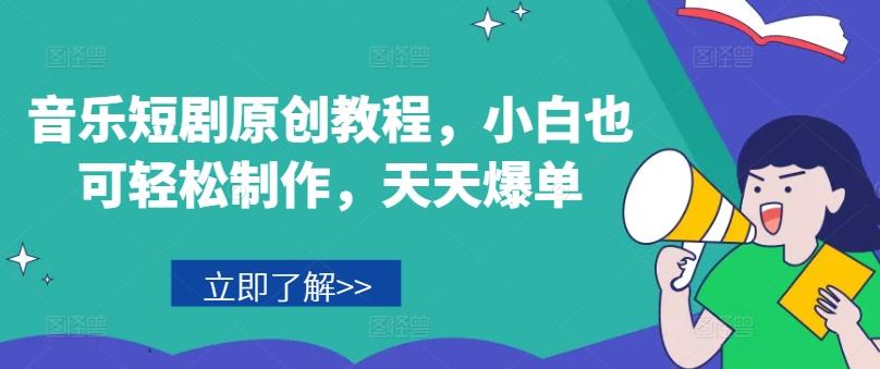 音乐短剧原创教程，小白也可轻松制作，天天爆单-跃知万川